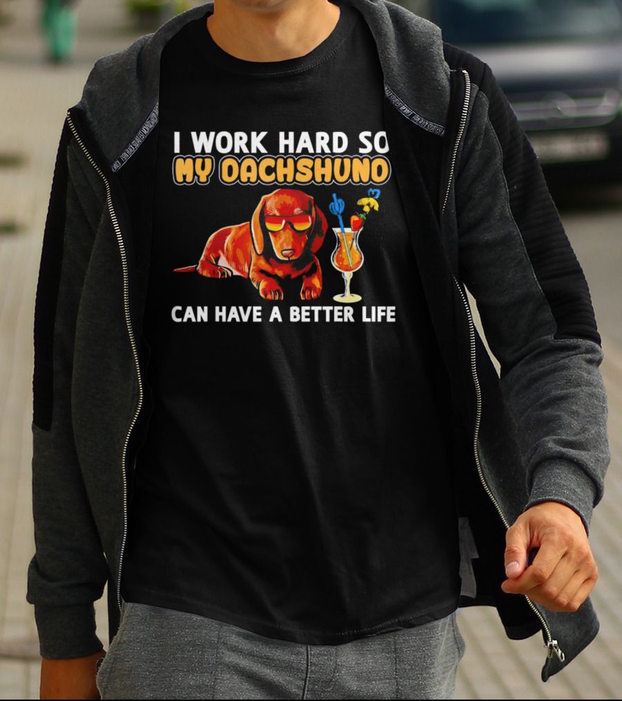 I Work Hard So My Dachshund Can Have A Better Life With Cool Dog And Tropical Drink T-Shirt