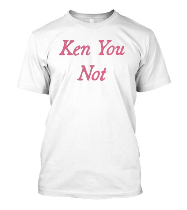 Boys Lie Ken You Not T-Shirt