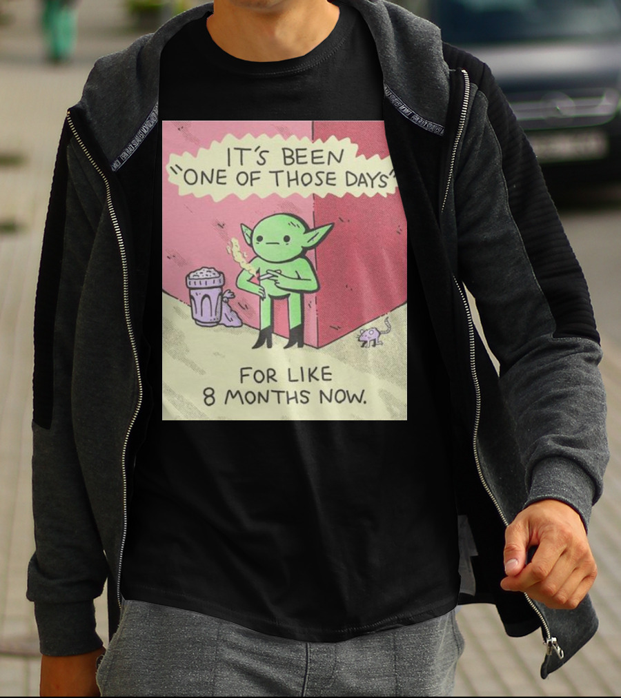 It’s Been One Of Those Days Alien Comic For Like 8 Months Now T-Shirt
