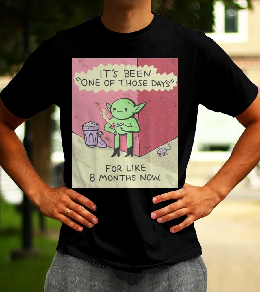 It’s Been One Of Those Days Alien Comic For Like 8 Months Now T-Shirt