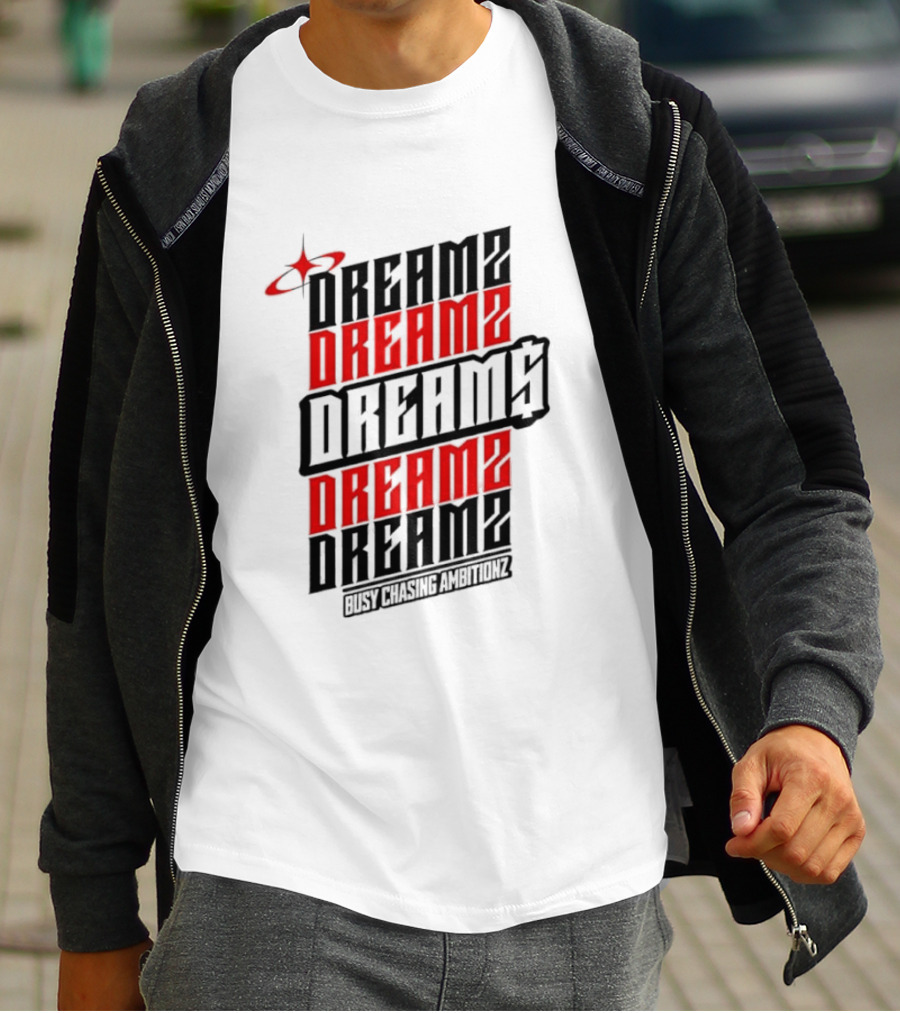 DREAMZ DREAMS DREAMZ DREAMS BUSY CHASING AMBITIONZ T-Shirt