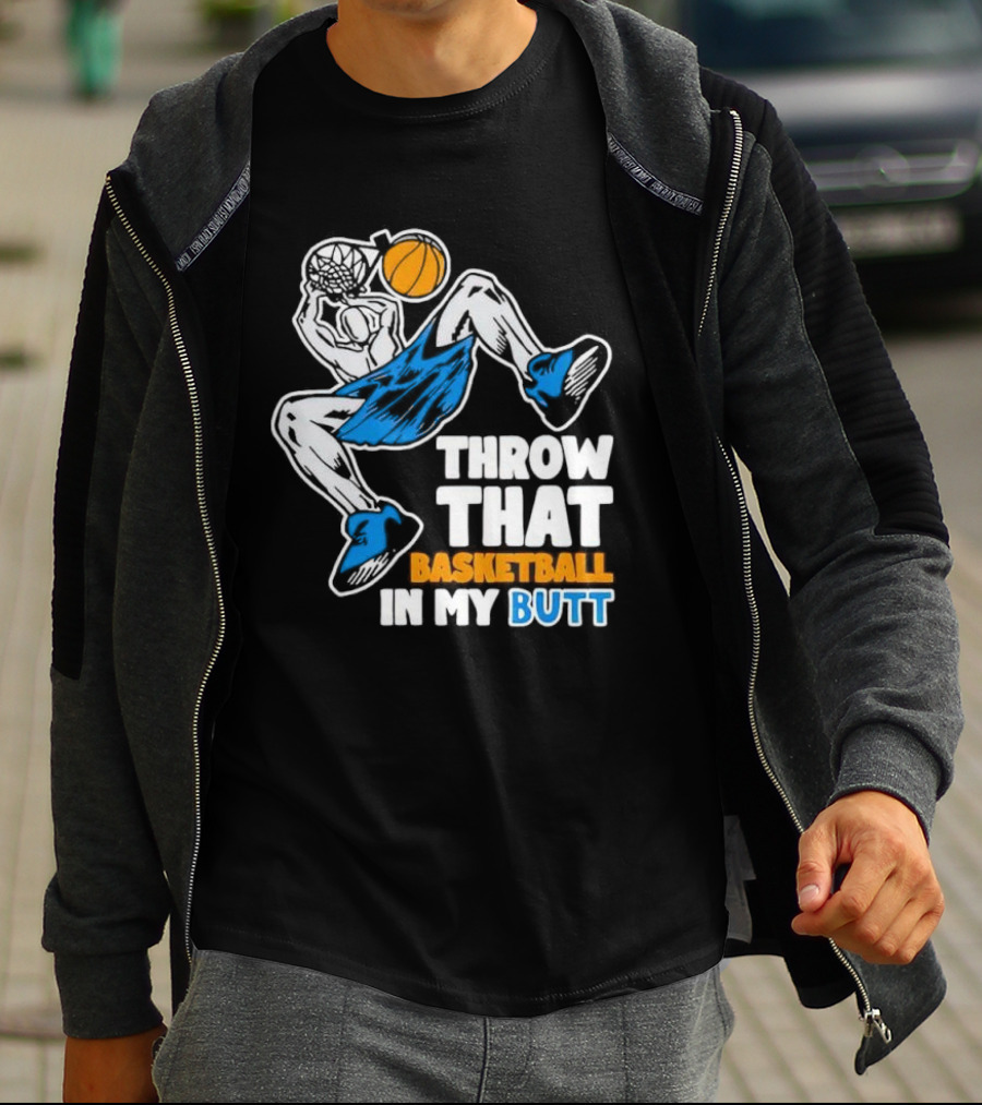 Throw That Basketball In My Butt Basketball Player Dunking T-Shirt