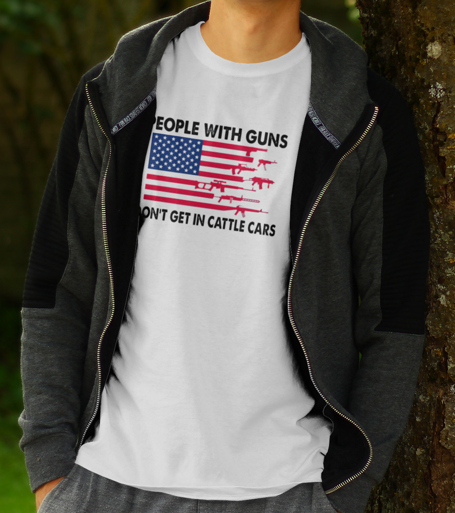 People With Guns American Flag Don’t Get In Cattle Cars T-Shirt
