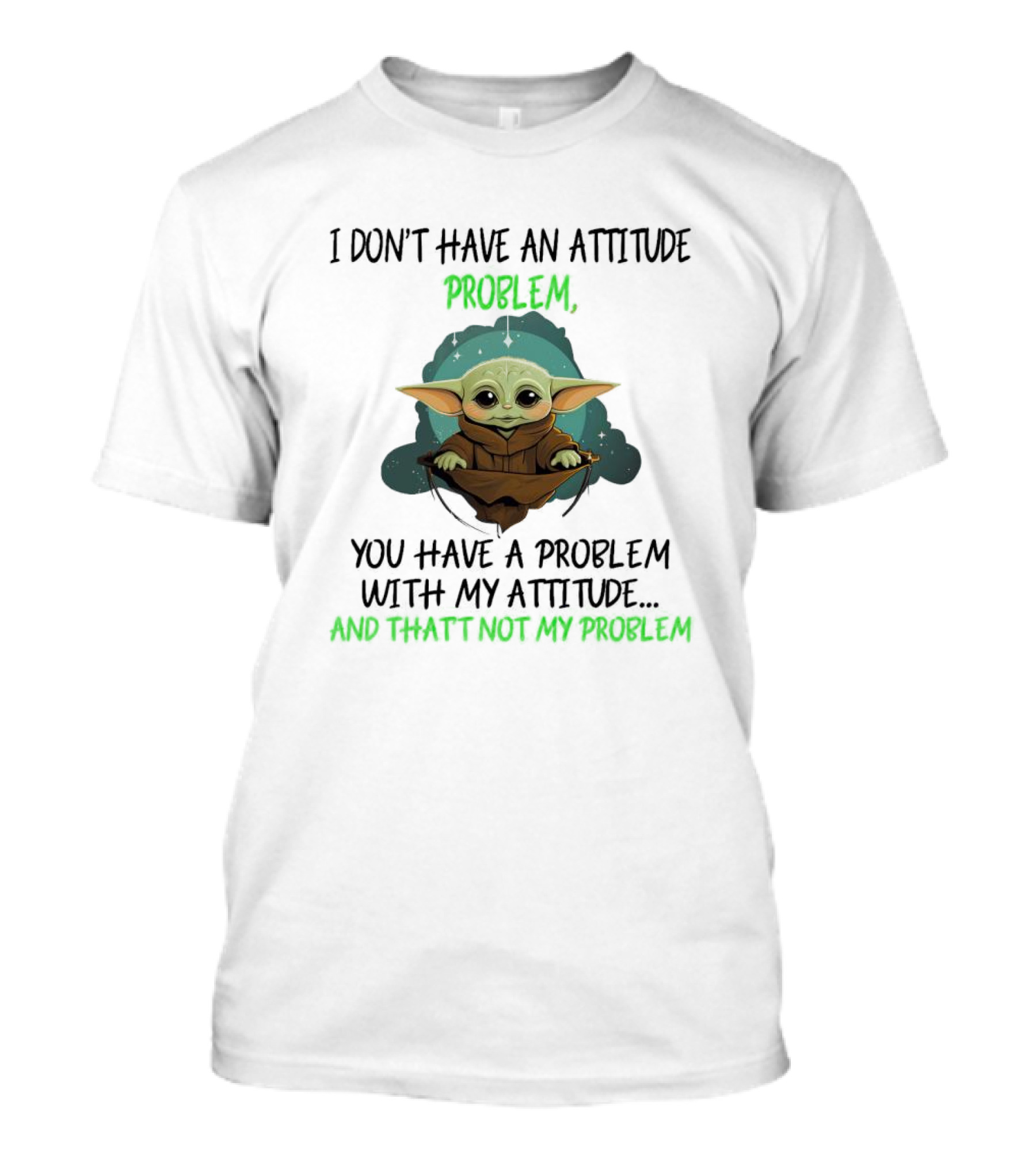 Baby Yoda I Don't Have An Attitude Problem You Have A Problem With My Attitude And That's Not My Problem T-Shirt