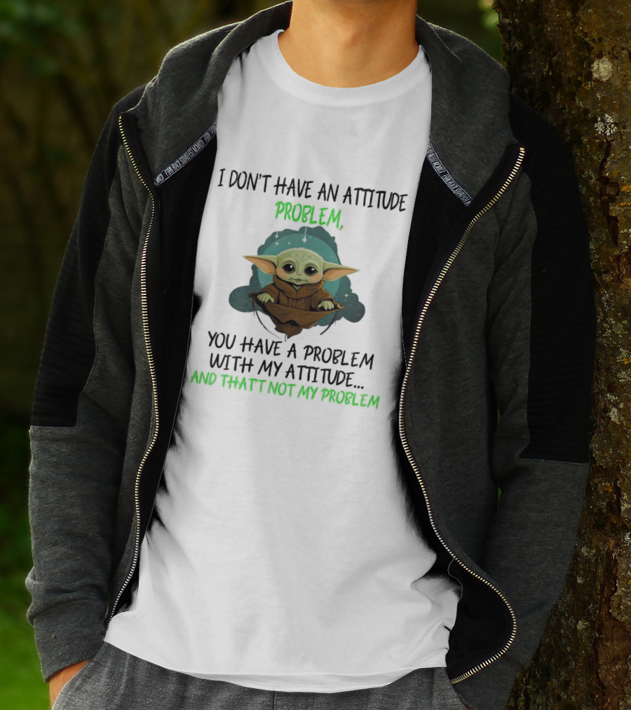 Baby Yoda I Don't Have An Attitude Problem You Have A Problem With My Attitude And That's Not My Problem T-Shirt