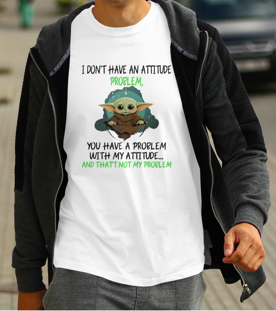 Baby Yoda I Don't Have An Attitude Problem You Have A Problem With My Attitude And That's Not My Problem T-Shirt