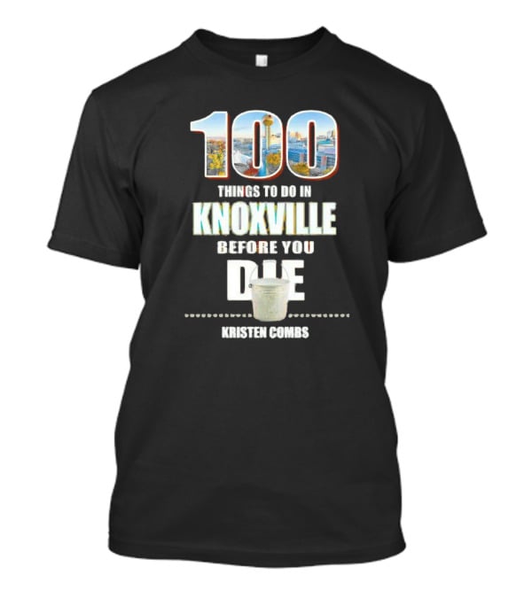 Kristen Combs Bucket List 100 Things To Do In Knoxville Before You Die T-Shirt