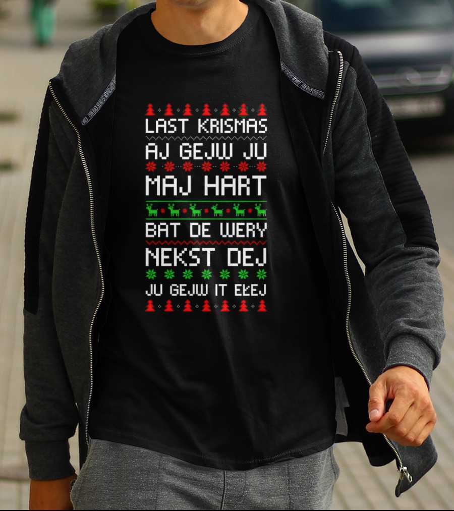 Last Krismas Ah Gejw Ju Maj Hart Bat De Wery Nekst Dej Ju Gejw It Ebej T-Shirt