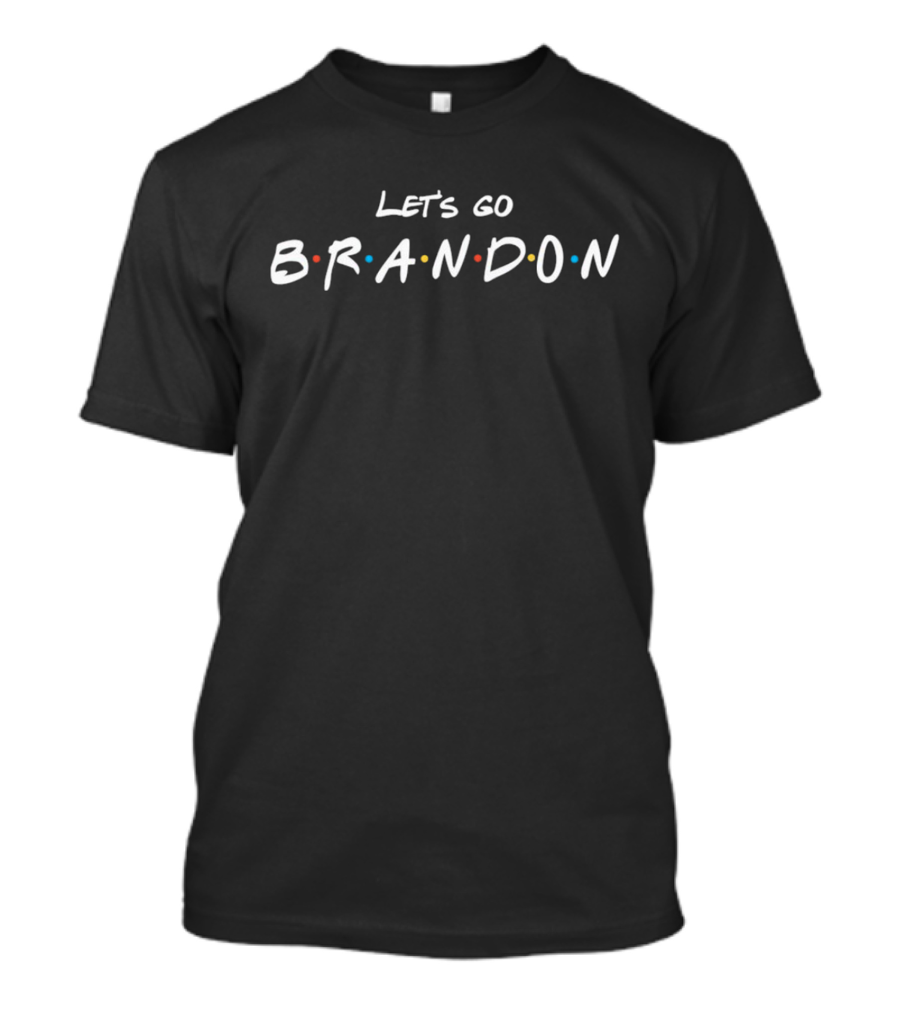 Friends Show Style Let's Go Brandon T-Shirt
