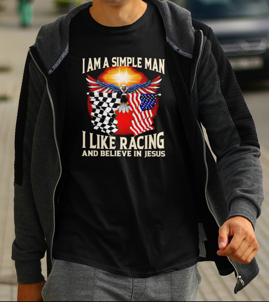 I Am A Simple Man I Like Racing And Believe In Jesus With Eagle, Sun, And Flags T-Shirt