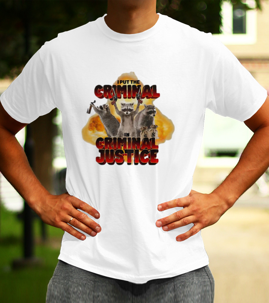 I Put The Criminal In Criminal Justice Raccoon Explosion T-Shirt