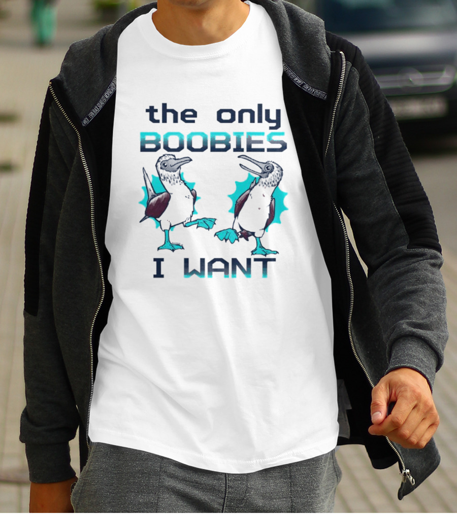 Boobies Birds The Only Boobies I Want T-Shirt