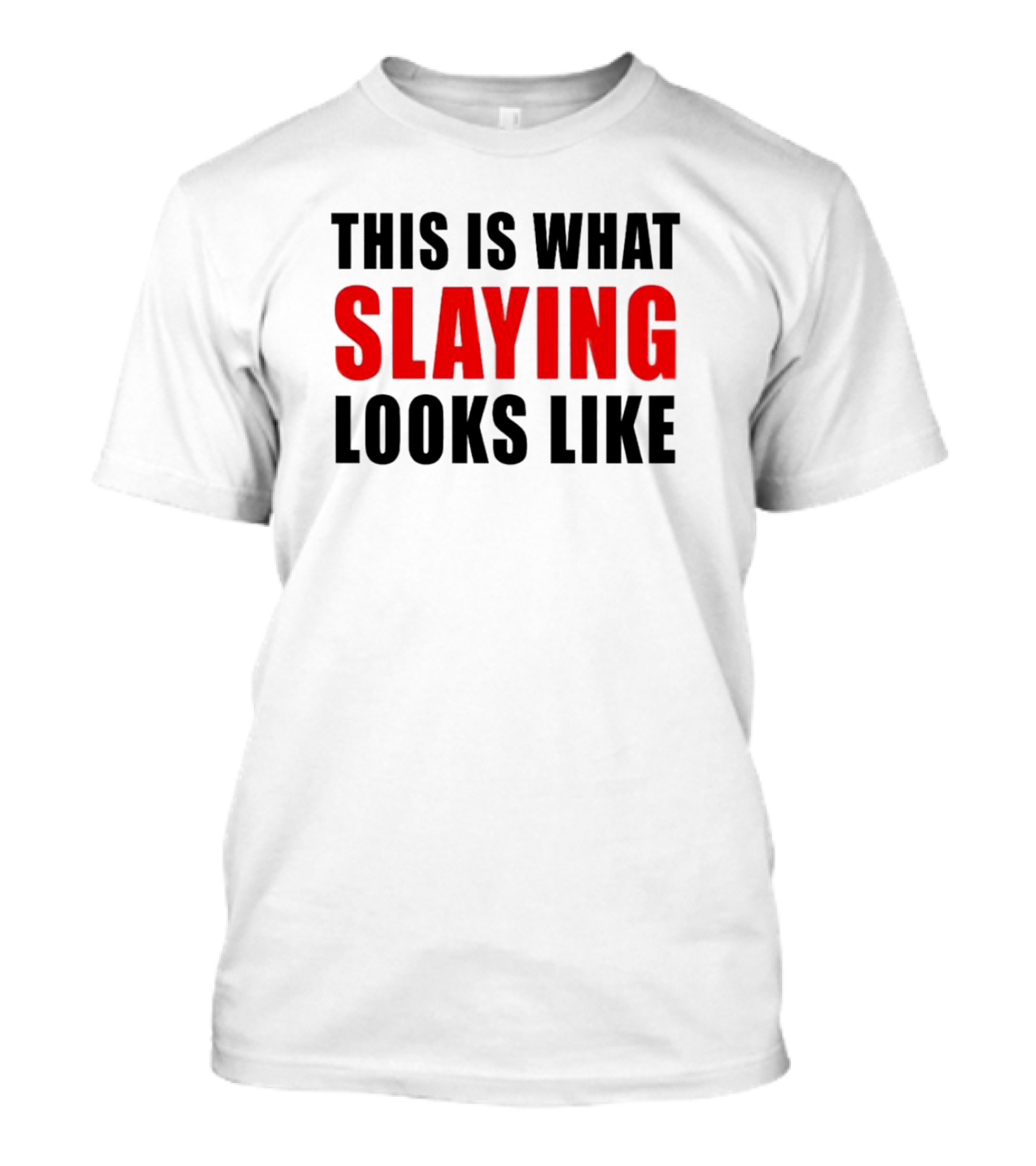 THIS IS WHAT SLAYING LOOKS LIKE T-Shirt