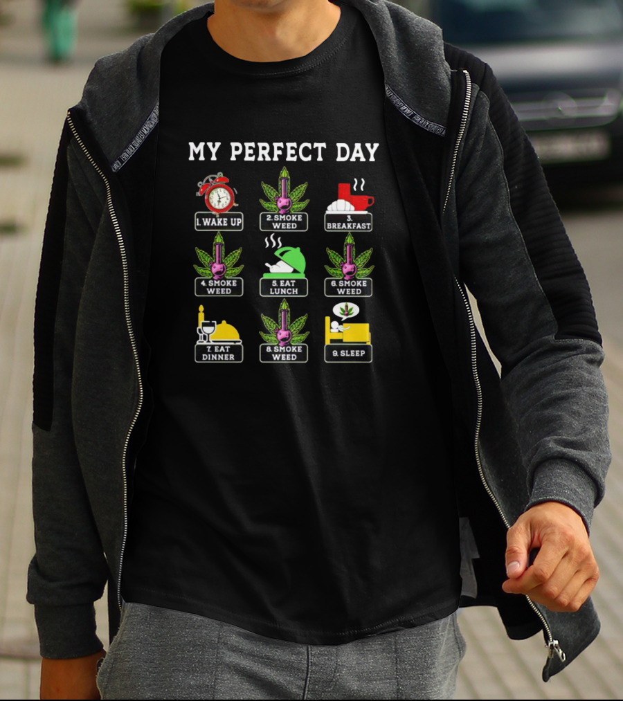 My Perfect Day Wake Up Smoke Weed Breakfast Smoke Weed Eat Lunch Smoke Weed Eat Dinner Smoke Weed Sleep T-Shirt