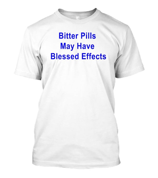 Bitter Pills May Have Blessed Effects T-Shirt