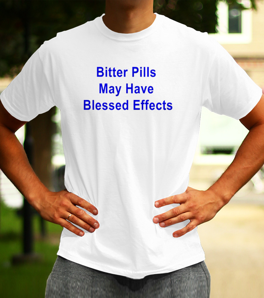 Bitter Pills May Have Blessed Effects T-Shirt