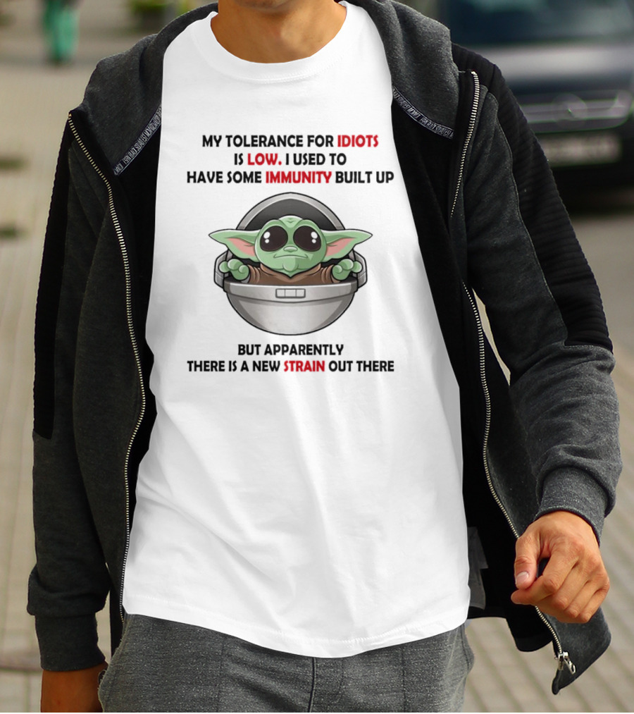 My Tolerance For Idiots Is Low Baby Yoda I Used To Have Some Immunity Built Up But Apparently There Is A New Strain Out There T-Shirt