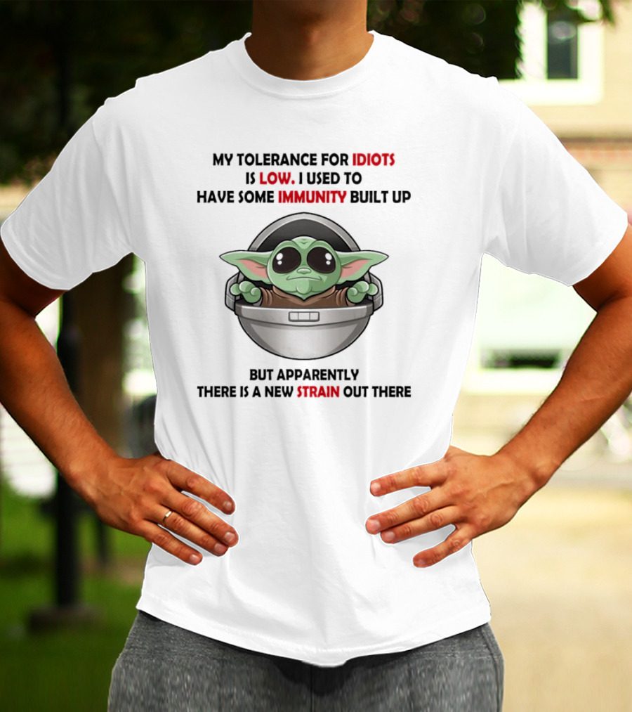 My Tolerance For Idiots Is Low Baby Yoda I Used To Have Some Immunity Built Up But Apparently There Is A New Strain Out There T-Shirt