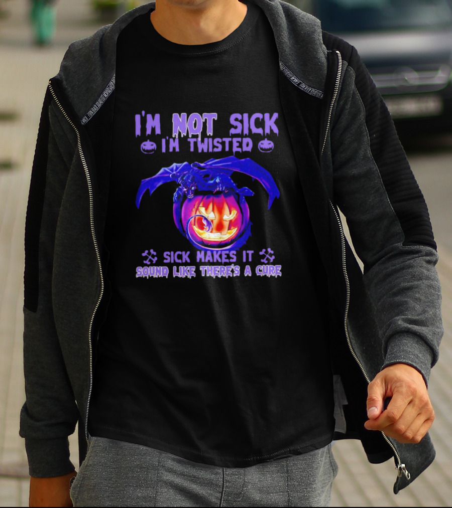 I'm Not Sick I'm Twisted Sick Makes It Sound Like There's A Cure Dragon Pumpkin T-Shirt