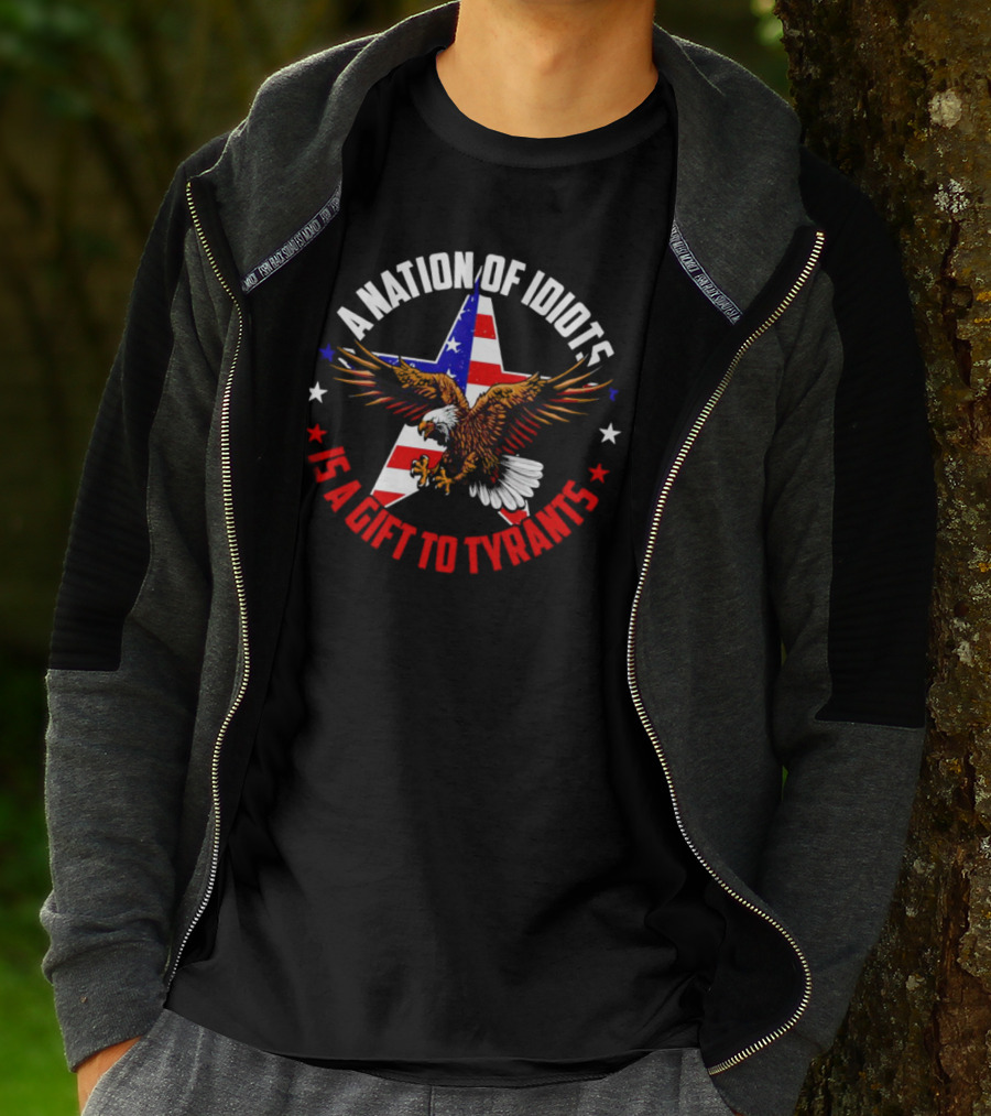 Eagle With American Flag A Nation Of Idiots Is A Gift To Tyrants T-Shirt