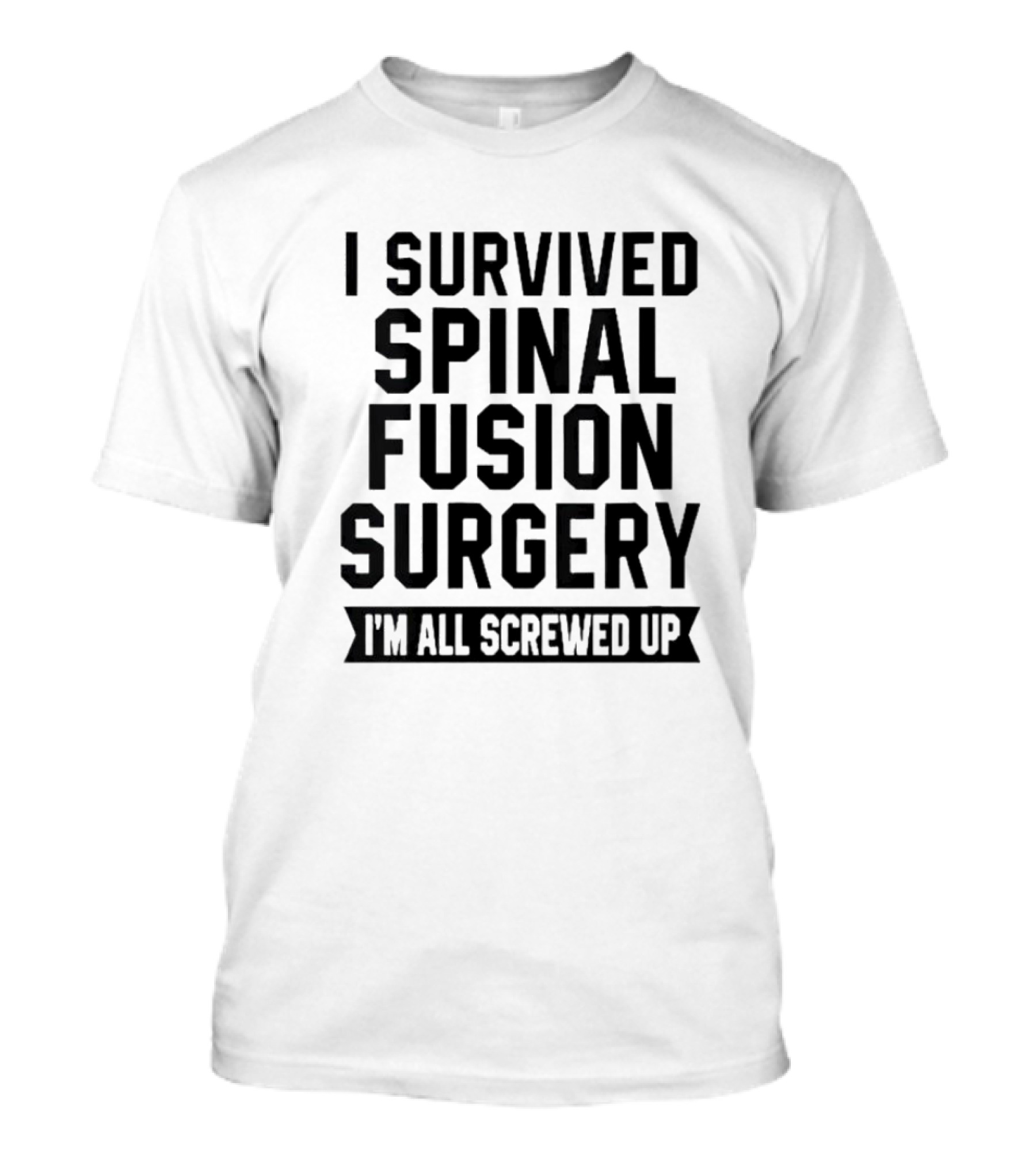I Survived Spinal Fusion Surgery I'm All Screwed Up T-Shirt