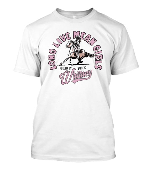 Long Live Mean Girls Fueled By Pink Whitney Horse Rider T-Shirt