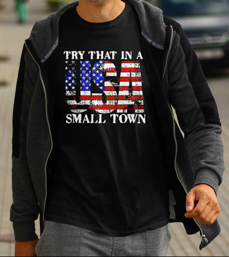 Try That In A USA Small Town American Flag T-Shirt