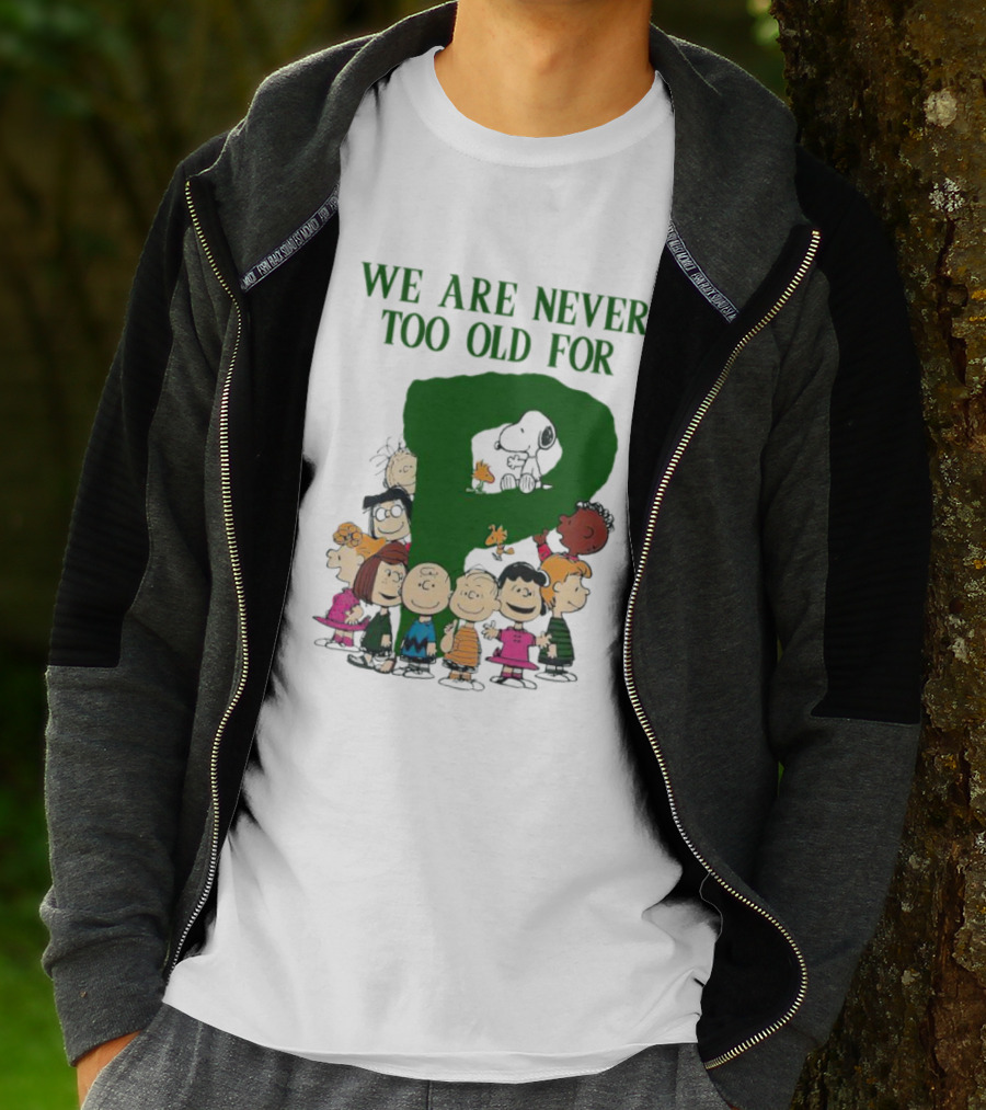 We Are Never Too Old For Peanuts Characters Charlie Brown Snoopy Woodstock Lucy Linus Sally Peppermint Patty Schroeder T-Shirt