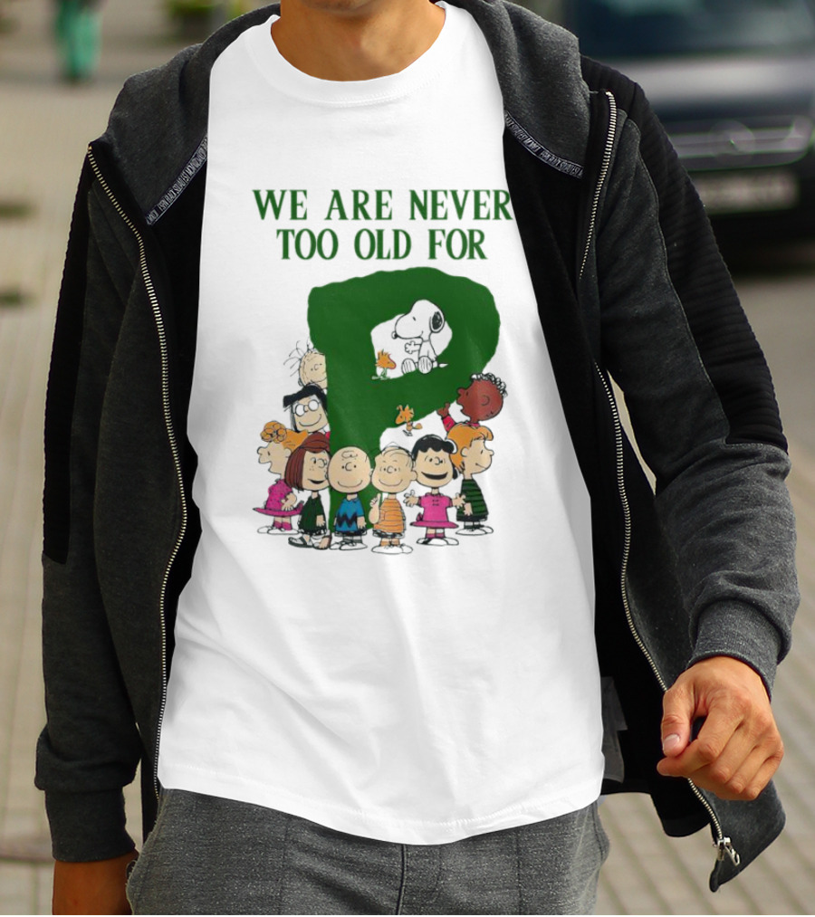 We Are Never Too Old For Peanuts Characters Charlie Brown Snoopy Woodstock Lucy Linus Sally Peppermint Patty Schroeder T-Shirt