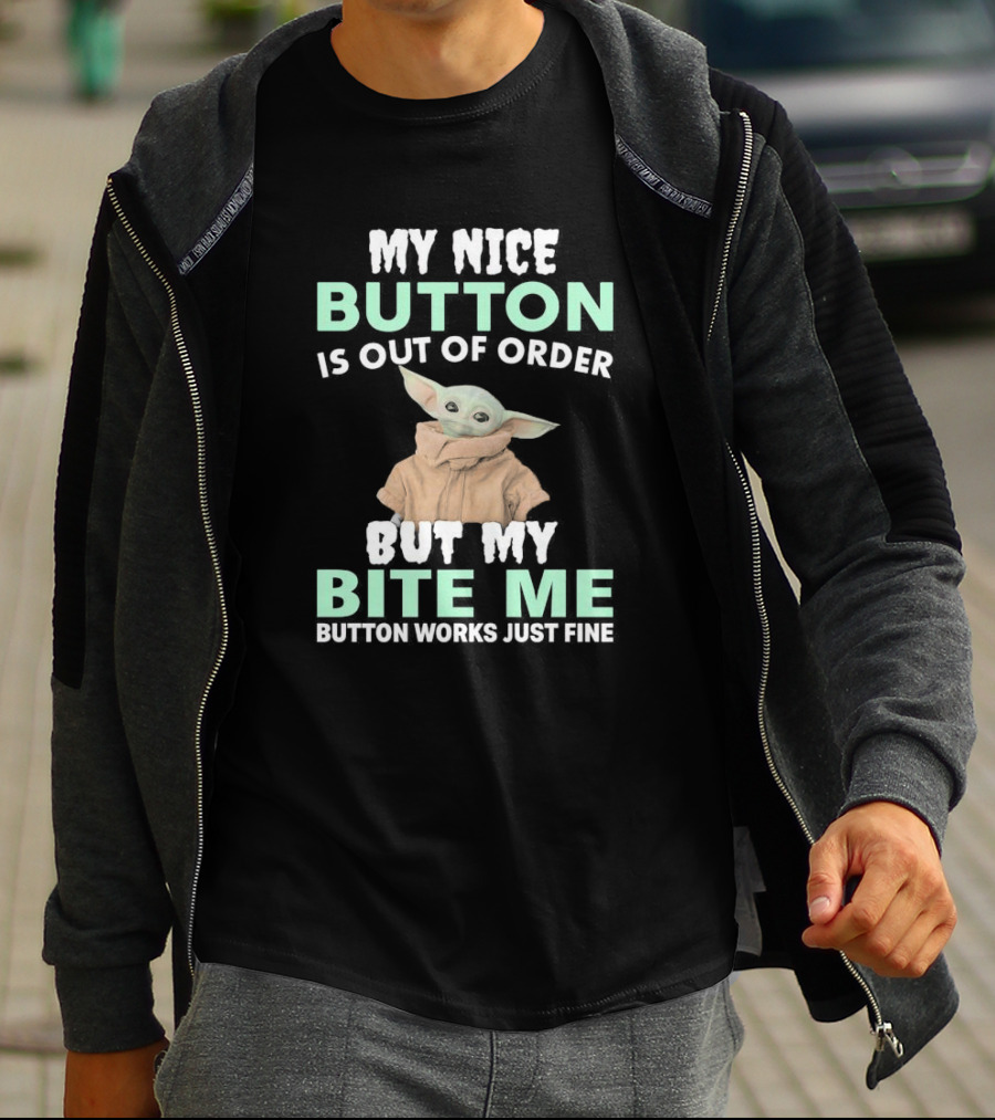 Baby Yoda My Nice Button Is Out Of Order But My Bite Me Button Works Just Fine T-Shirt
