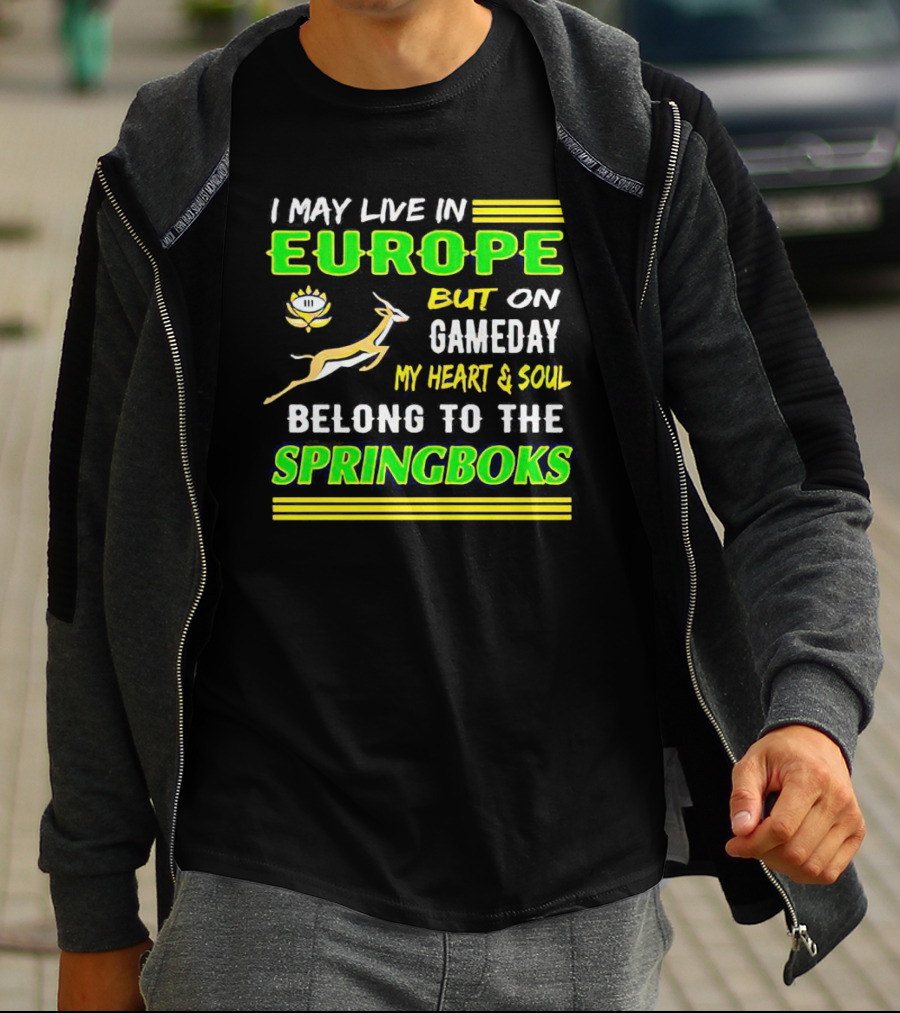I May Live In Europe But On Gameday My Heart And Soul Belong To The Springboks T-Shirt