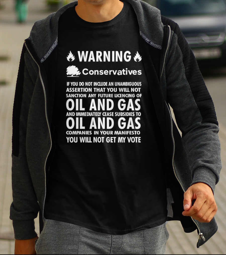Warning Conservatives Manifesto Oil And Gas Licencing And Subsidies Cease T-Shirt