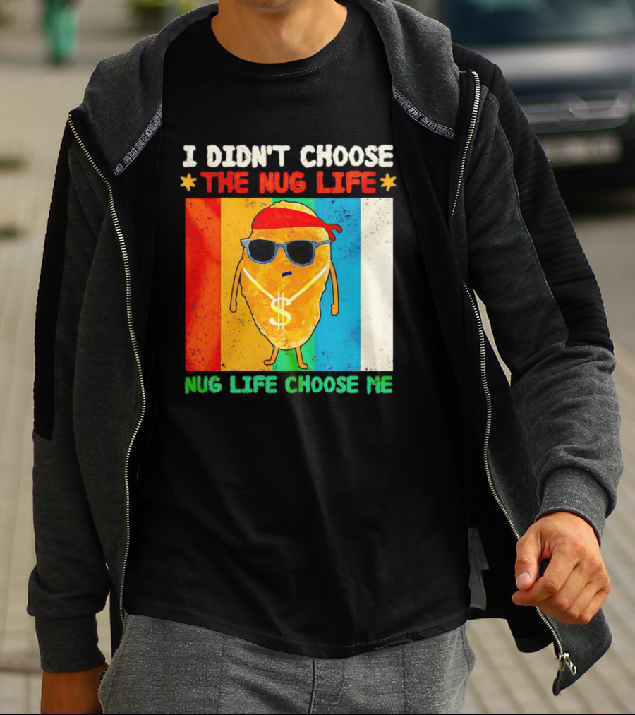I Didn't Choose The Nug Life Nug Life Choose Me Chicken Nugget With Sunglasses And Dollar Necklace T-Shirt