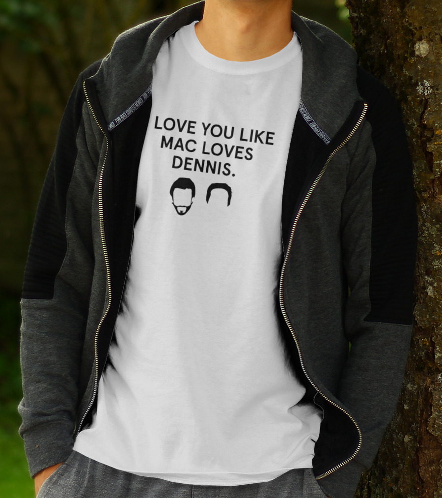 I Love You Like Mac Loves Dennis It's Always Sunny In Philadelphia Reference T-Shirt