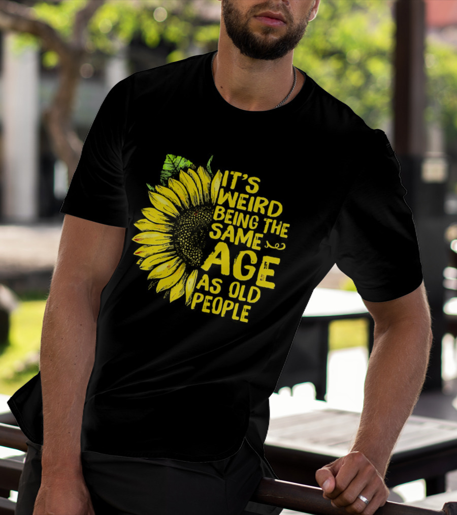 Sunflower It's Weird Being The Same Age As Old People Vintage Humor T-Shirt