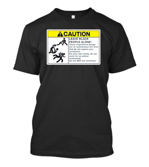 Caution Leave Black People Alone Warning Sign Autonomous Life Form Safety T-Shirt