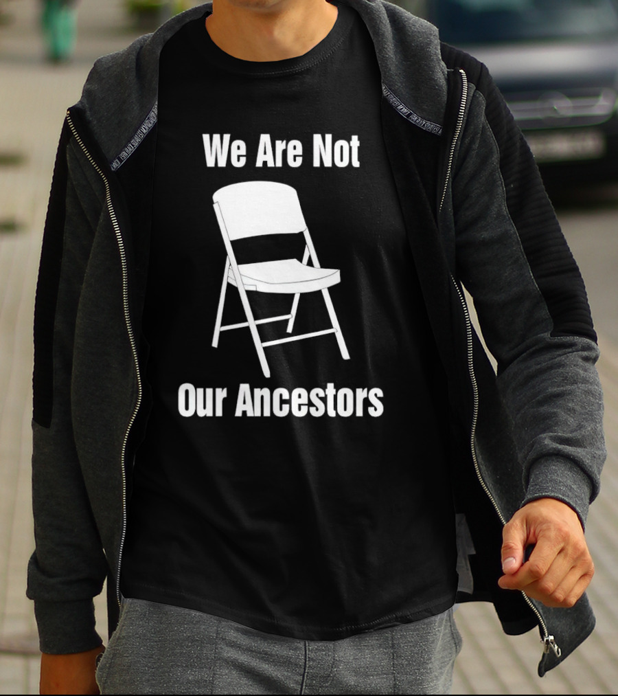 We Are Not Our Ancestors Folding Chair T-Shirt