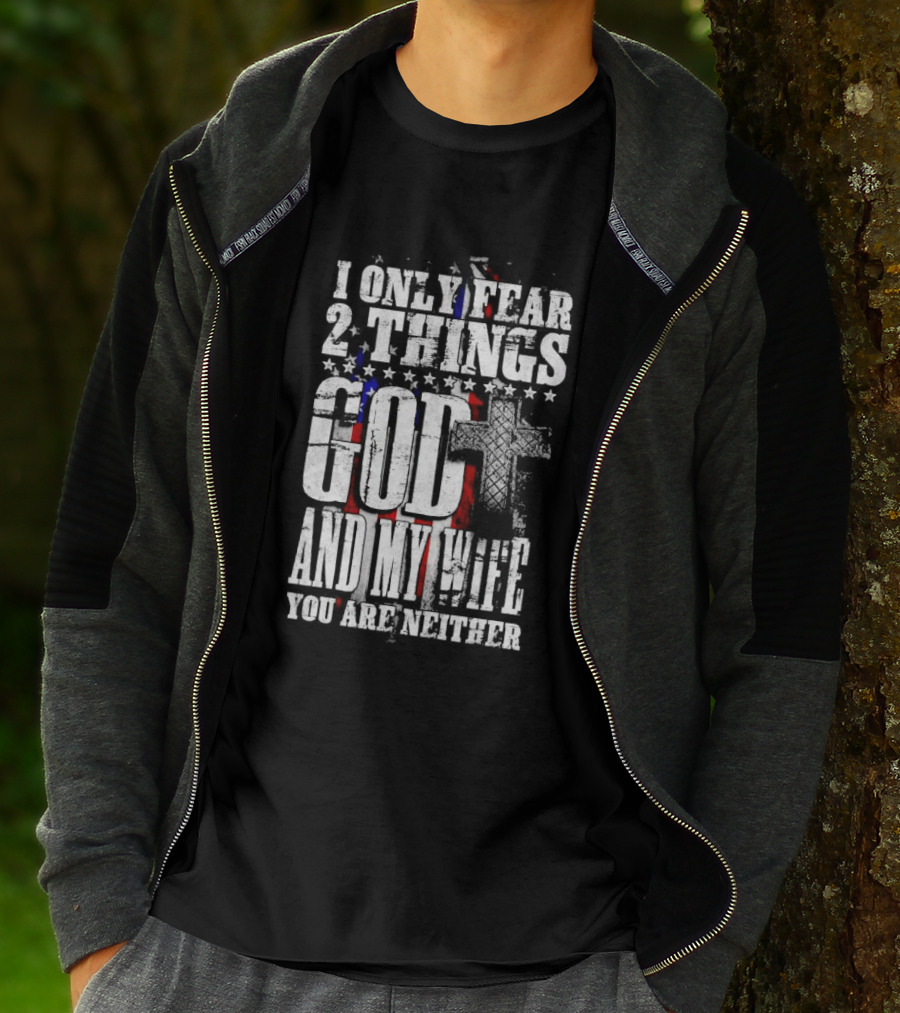 I Only Fear 2 Things God Cross American Flag And My Wife You Are Neither T-Shirt