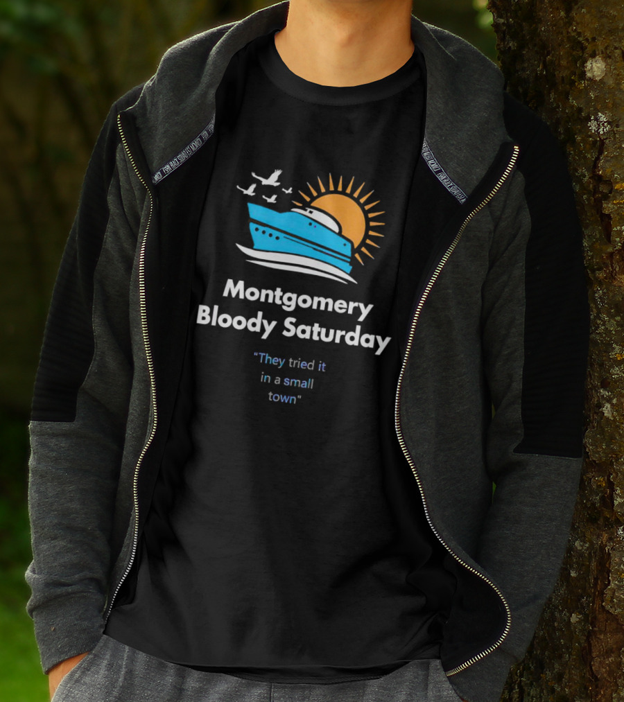 Montgomery Bloody Saturday They Tried It In A Small Town Boat And Sun T-Shirt