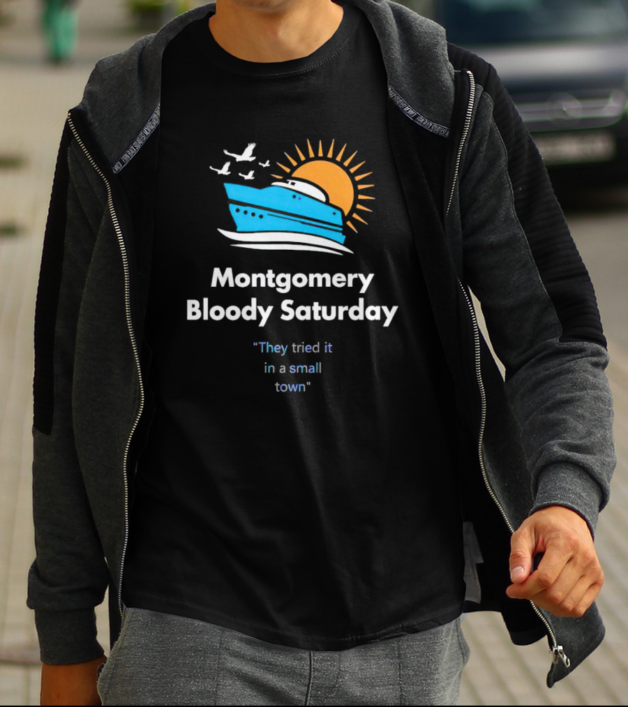 Montgomery Bloody Saturday They Tried It In A Small Town Boat And Sun T-Shirt