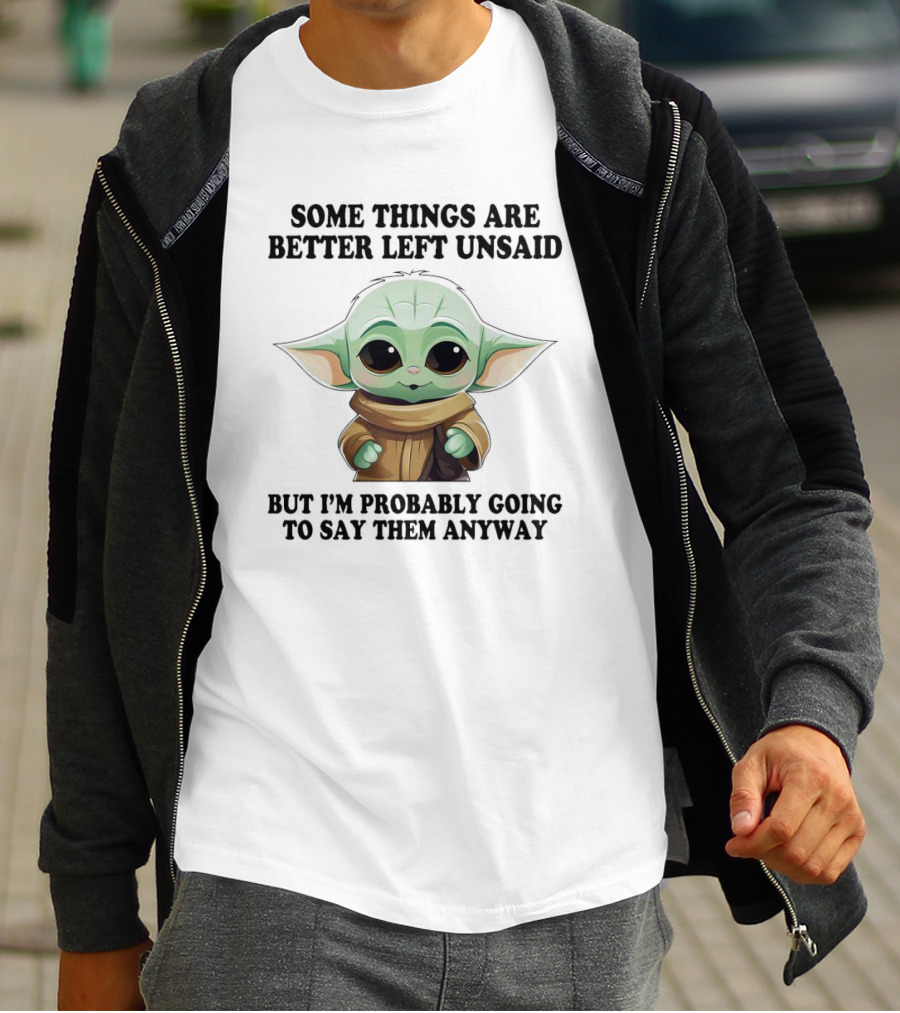 Some Things Are Better Left Unsaid But I'm Probably Going To Say Them Anyway Baby Yoda T-Shirt