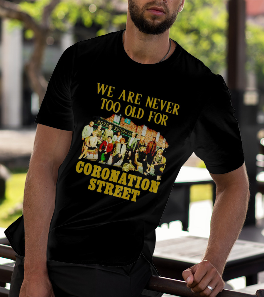We Are Never Too Old For Coronation Street With Rovers Return Iconic Cast T-Shirt