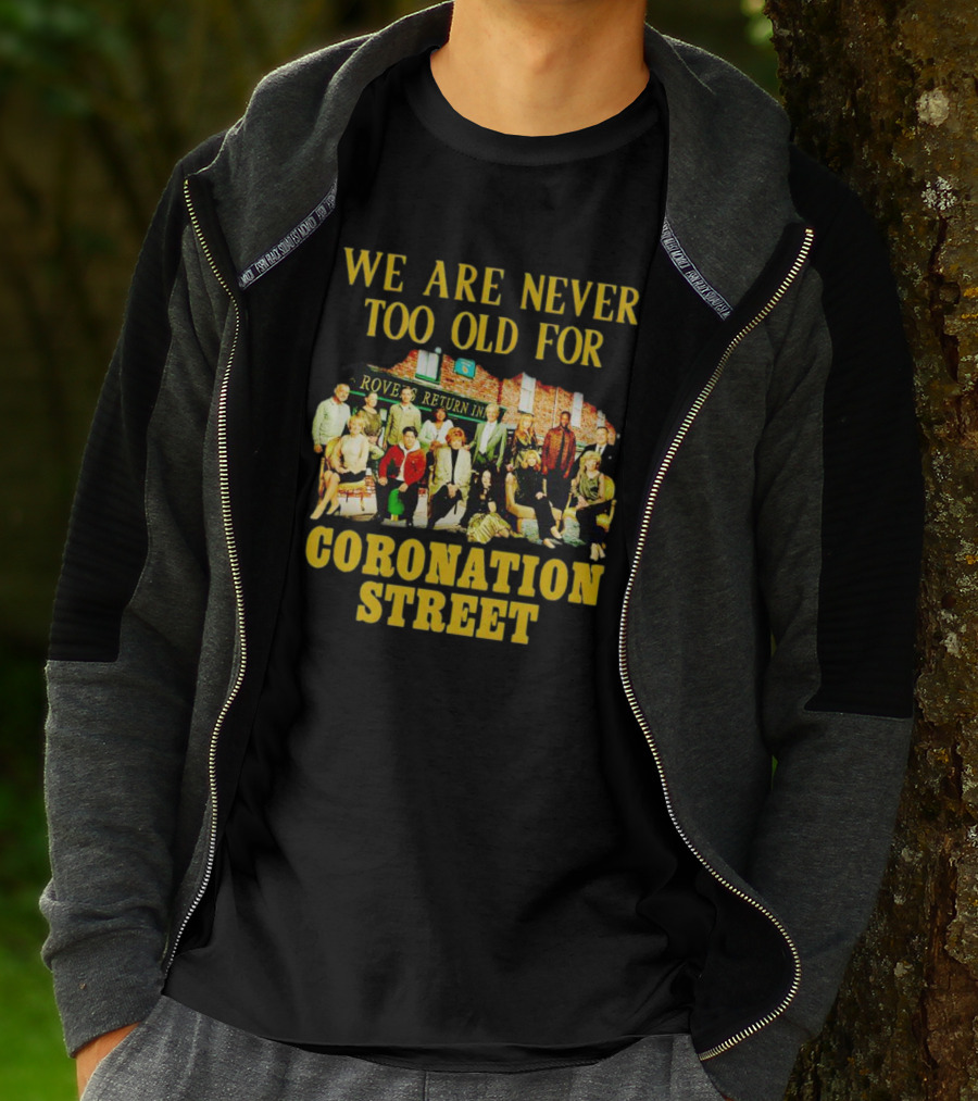 We Are Never Too Old For Coronation Street With Rovers Return Iconic Cast T-Shirt