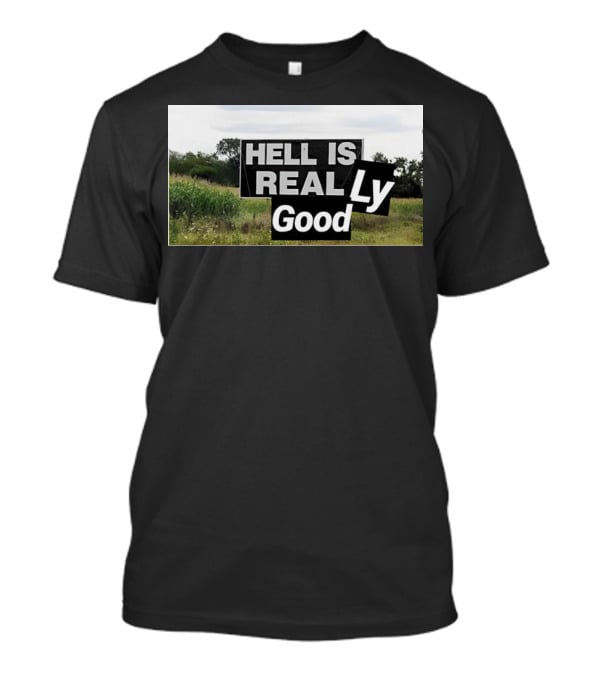 HELL IS REAL Ly Good T-Shirt