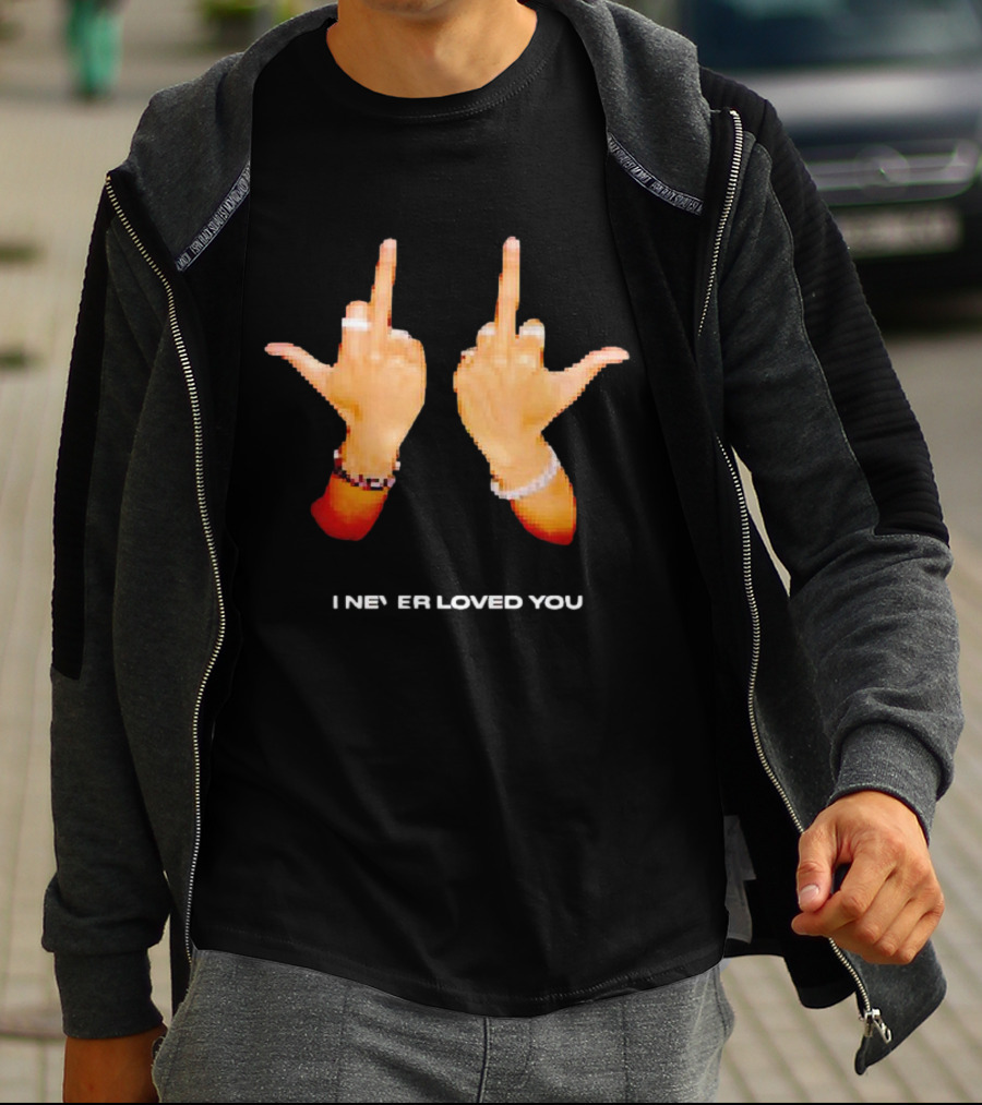 I NEVER LOVED YOU Middle Finger Gesture T-Shirt
