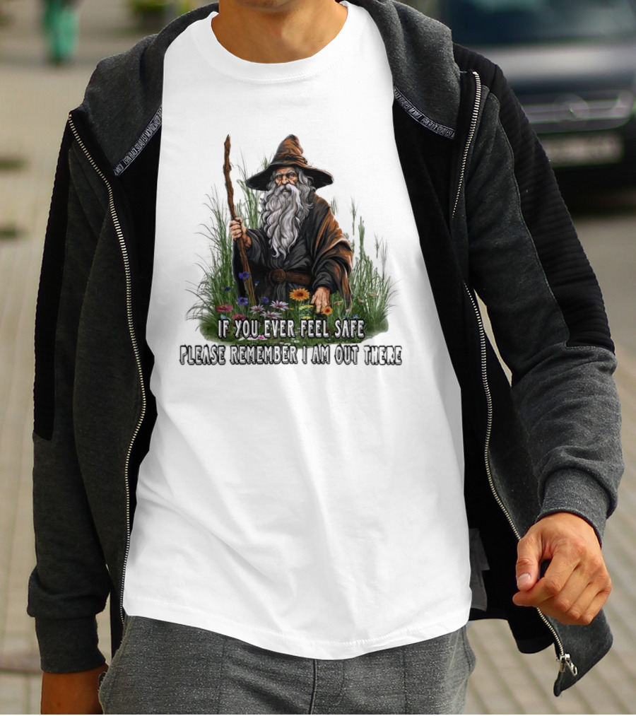 If You Ever Feel Safe Please Remember I Am Out There Wizard In Nature T-Shirt
