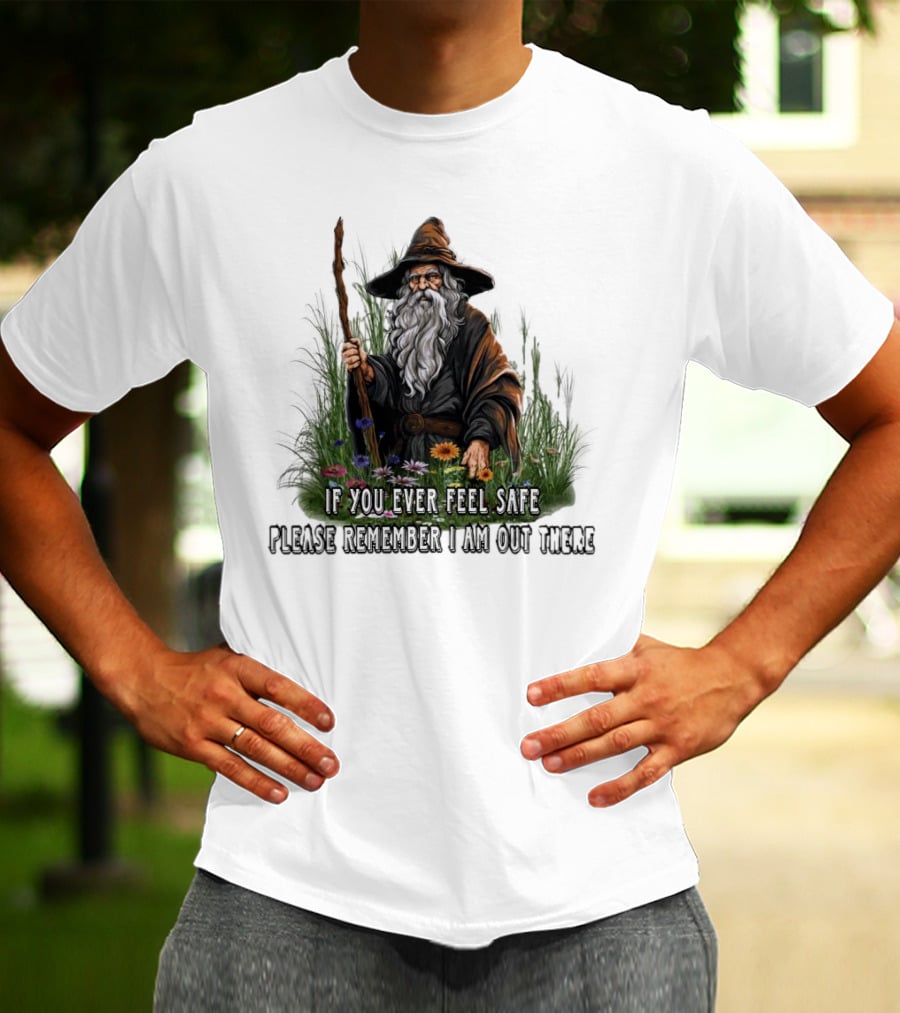 If You Ever Feel Safe Please Remember I Am Out There Wizard In Nature T-Shirt