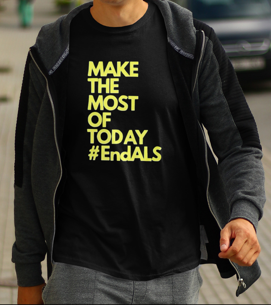 Make The Most Of Today #EndALS T-Shirt