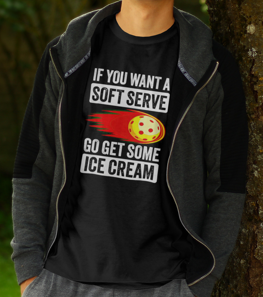 If You Want A Soft Serve Go Get Some Ice Cream Pickleball Theme With Ball T-Shirt