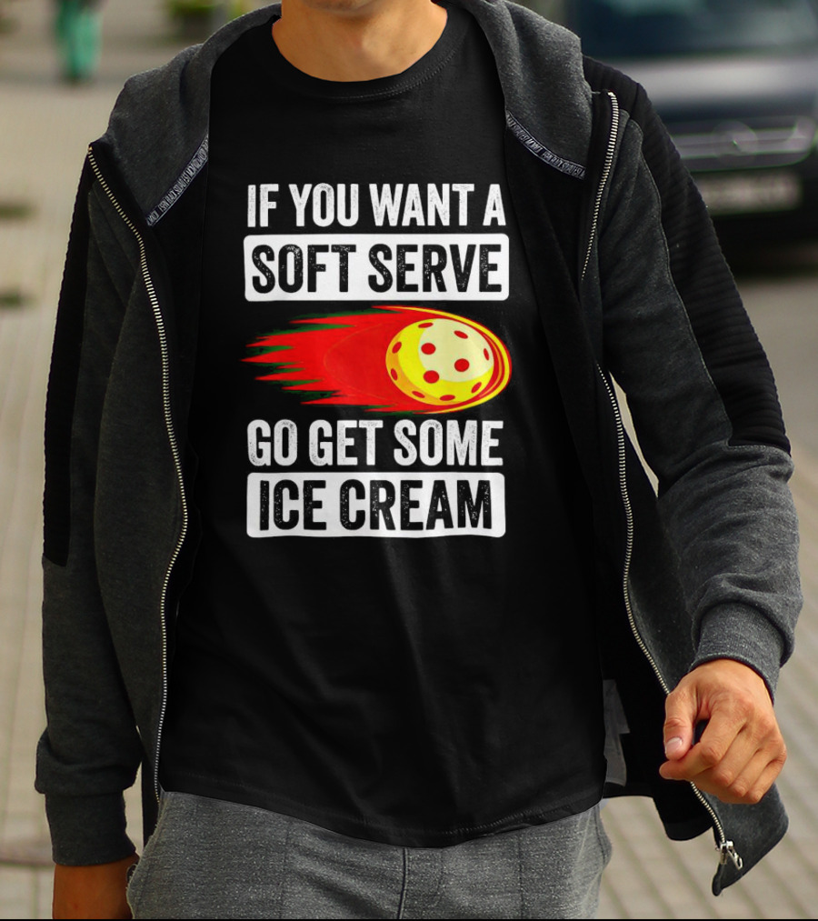 If You Want A Soft Serve Go Get Some Ice Cream Pickleball Theme With Ball T-Shirt